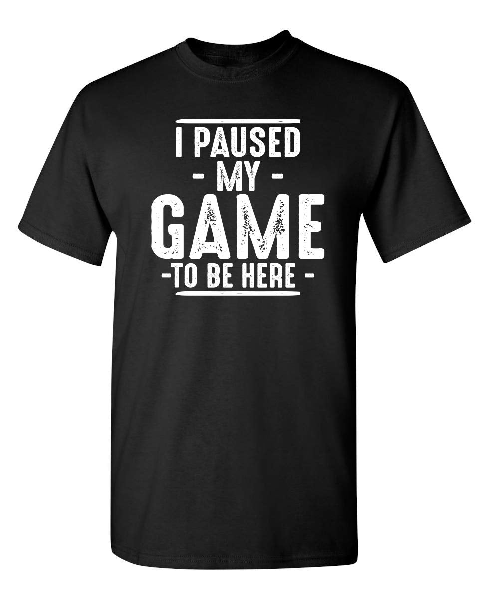 I Paused My Game Gamer Gaming Humor Sarcastic Funny T Shirt XL Black