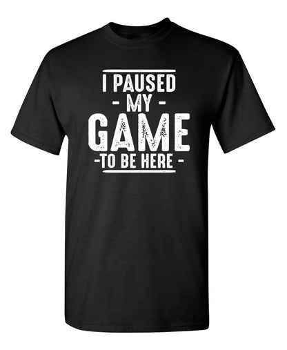I Paused My Game Gamer Gaming Humor Sarcastic Funny T Shirt XL Black