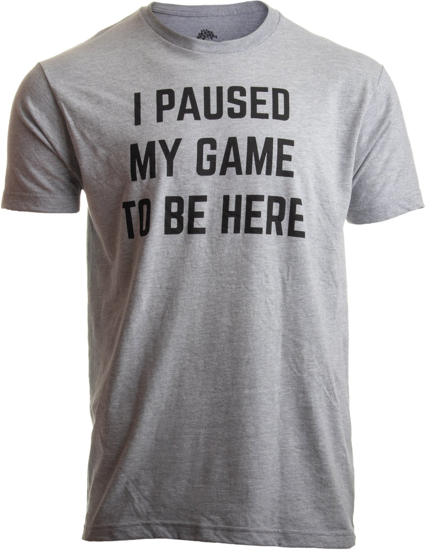 I Paused My Game to Be Here - Funny Video Gamer Gaming Player Humor Joke for Men Women T-Shirt-(Adult,M) Sport Grey