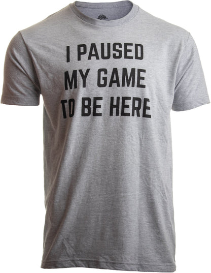 I Paused My Game to Be Here - Funny Video Gamer Gaming Player Humor Joke for Men Women T-Shirt-(Adult,M) Sport Grey
